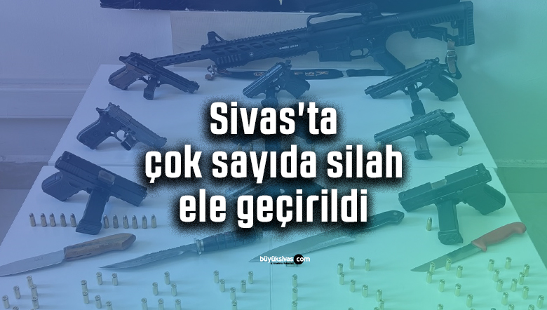 Sivas’ta çok sayıda silah ele geçirildi