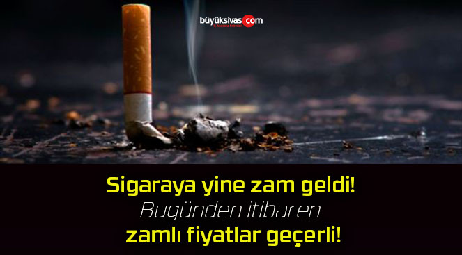 Sigaraya yine zam geldi! Bugünden itibaren zamlı fiyatlar geçerli!