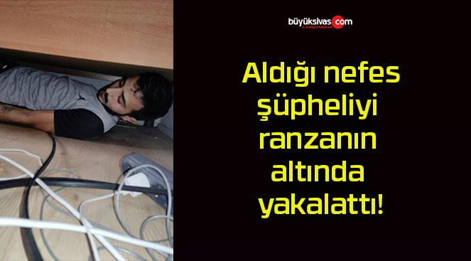 Aldığı nefes şüpheliyi ranzanın altına yakalattı!