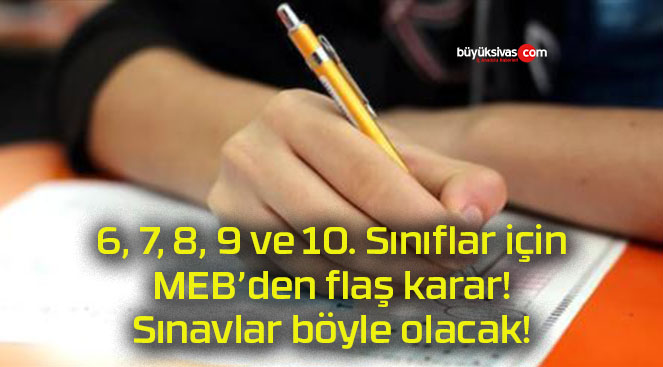 6, 7, 8, 9 ve 10. Sınıflar için MEB’den flaş karar! Sınavlar böyle olacak!