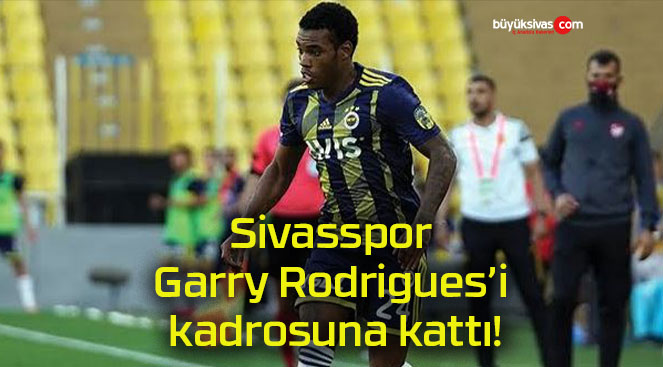 Sivasspor Garry Rodrigues’i kadrosuna kattı!