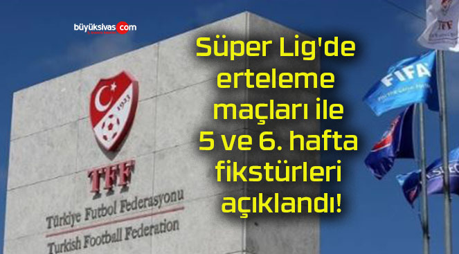 Süper Lig’de erteleme maçları ile 5 ve 6. hafta fikstürleri açıklandı!