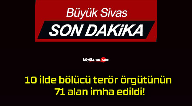 10 ilde bölücü terör örgütünün 71 alan imha edildi!