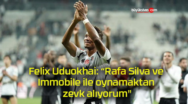 Felix Uduokhai: “Rafa Silva ve Immobile ile oynamaktan zevk alıyorum”