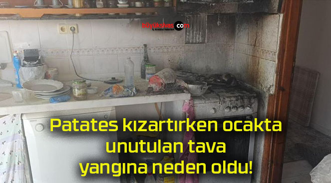 Patates kızartırken ocakta unutulan tava yangına neden oldu!