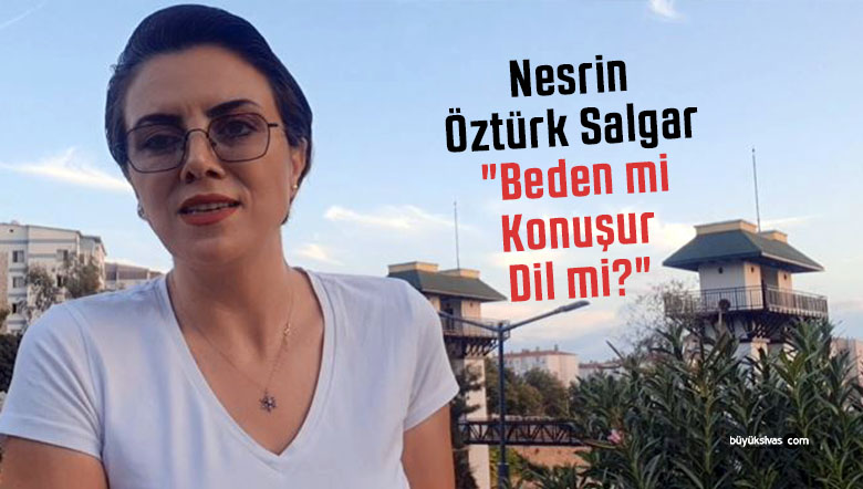 Nesrin Öztürk Salgar “Beden mi Konuşur Dil mi?”