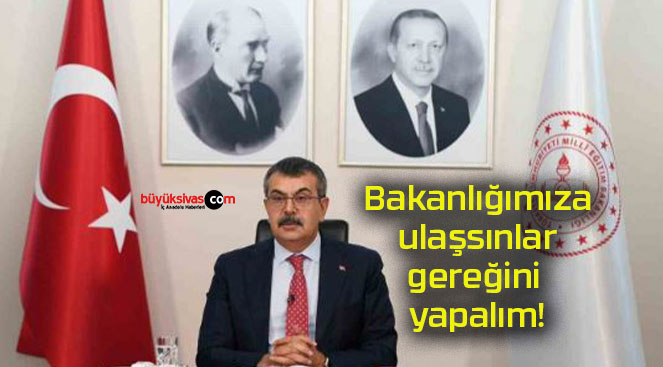 Bakanlığımıza ulaşsınlar gereğini yapalım!