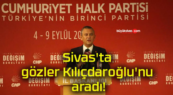 Sivas’ta gözler Kılıçdaroğlu’nu aradı!