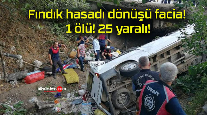 Fındık hasadı dönüşü facia! 1 ölü! 25 yaralı!