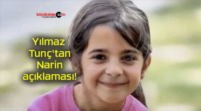Yılmaz Tunç’tan Narin açıklaması!