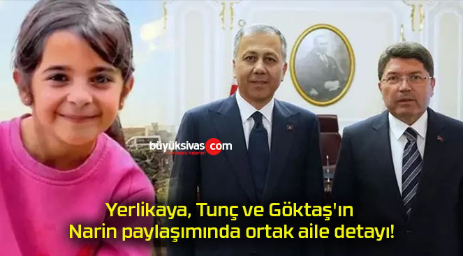 Yerlikaya, Tunç ve Göktaş’ın Narin paylaşımında ortak aile detayı!