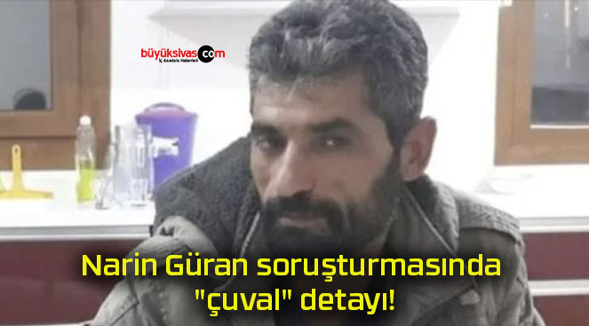 Narin Güran soruşturmasında “çuval” detayı!
