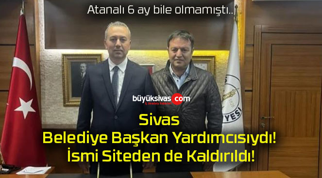 Sivas Belediye Başkan Yardımcısıydı! İsmi Siteden de Kaldırıldı!