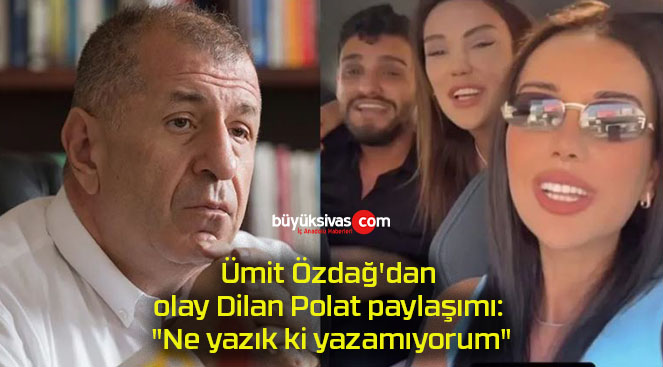 Ümit Özdağ’dan olay Dilan Polat paylaşımı: “Ne yazık ki yazamıyorum”