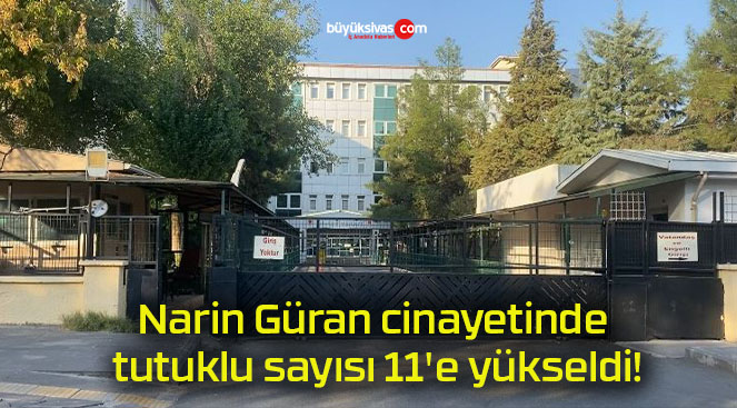 Narin Güran cinayetinde tutuklu sayısı 11’e yükseldi!
