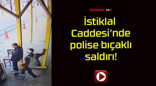 İstiklal Caddesi’nde polise bıçaklı saldırı!