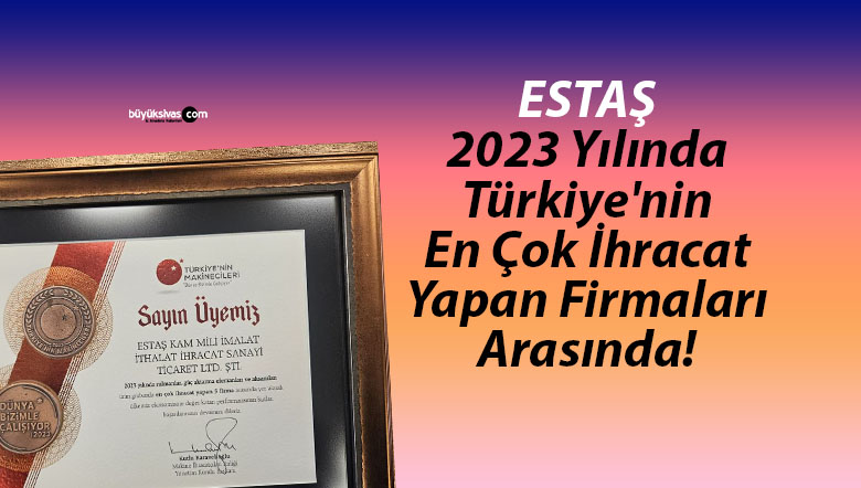 ESTAŞ, 2023 Yılında Türkiye’nin En Çok İhracat Yapan Firmaları Arasında!