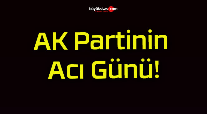 AK Partinin Acı Günü!