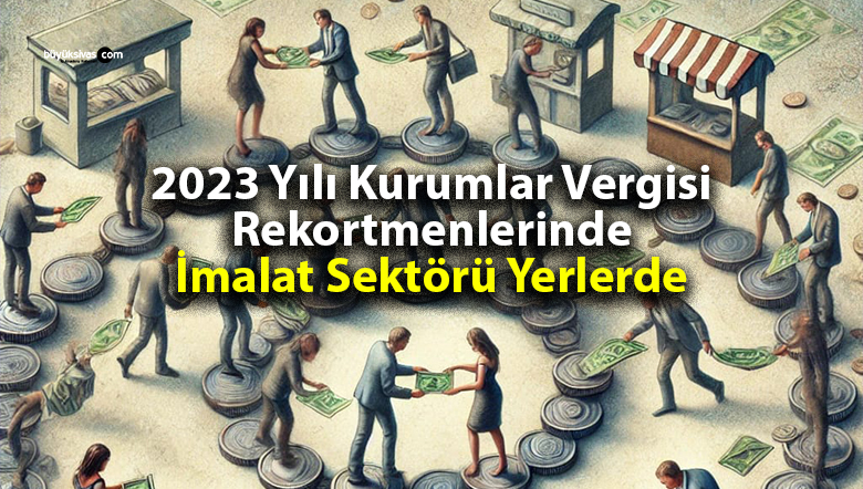 2023 Yılı Kurumlar Vergisi Rekortmenlerinde İmalat Sektörü Geride Kaldı