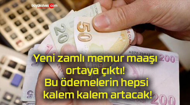 Yeni zamlı memur maaşı ortaya çıktı! Bu ödemelerin hepsi kalem kalem artacak!