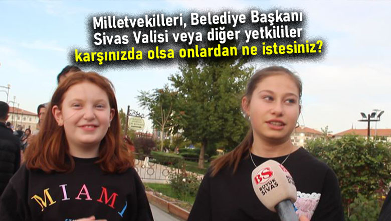 Sivas’tan bir yetkili karşınızda olsa ondan ne isterdiniz?