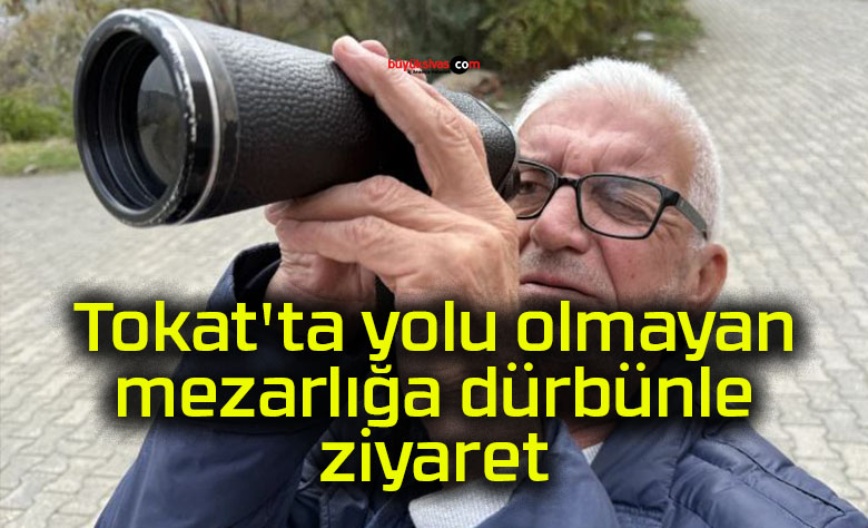 Tokat’ta yolu olmayan mezarlığa dürbünle ziyaret