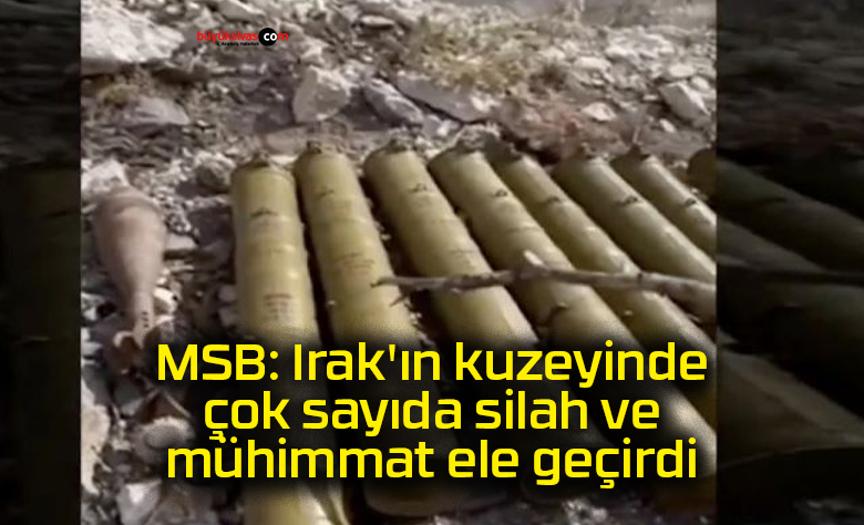MSB: Irak’ın kuzeyinde çok sayıda silah ve mühimmat ele geçirdi