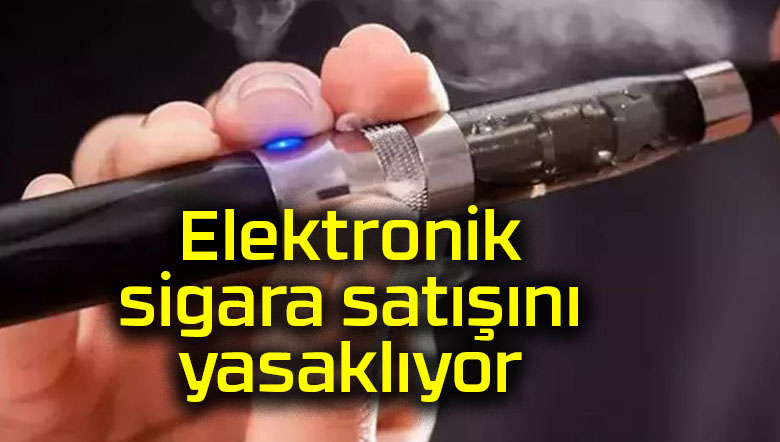 Elektronik sigara satışını yasaklıyor