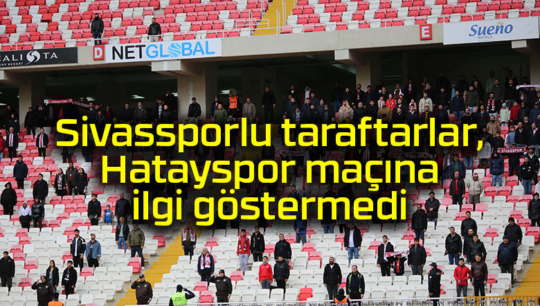 Sivassporlu taraftarlar, Hatayspor maçına ilgi göstermedi