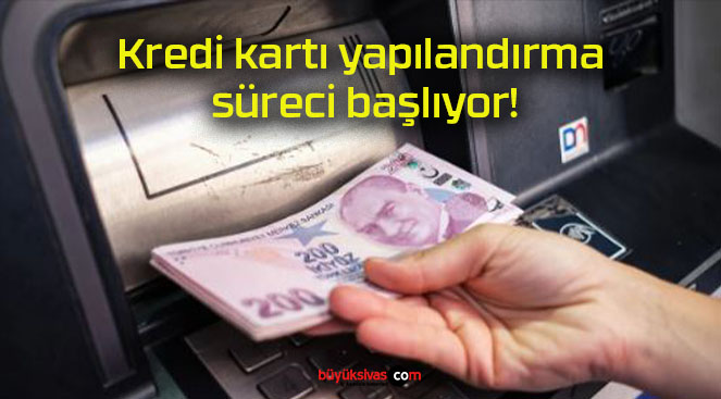 Kredi kartı yapılandırma süreci başlıyor!