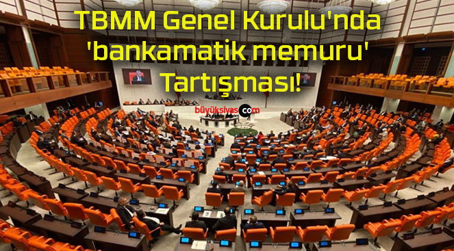 TBMM Genel Kurulu’nda ‘bankamatik memuru’ Tartışması!