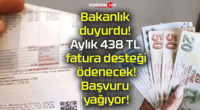 Bakanlık duyurdu! Aylık 438 TL fatura desteği ödenecek! Başvuru yağıyor!