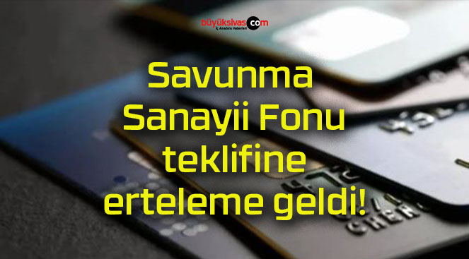 Savunma Sanayii Fonu teklifine erteleme geldi!