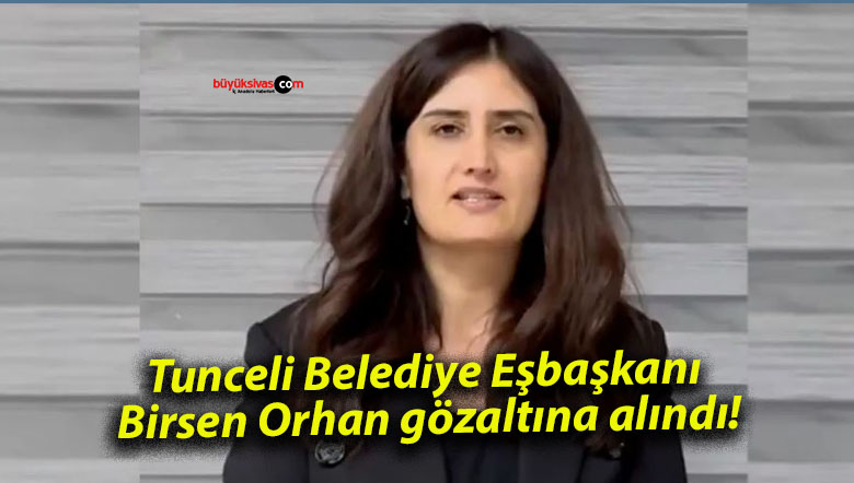 Tunceli Belediye Eşbaşkanı Birsen Orhan gözaltına alındı!