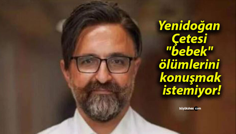 Yenidoğan Çetesi “bebek” ölümlerini konuşmak istemiyor!