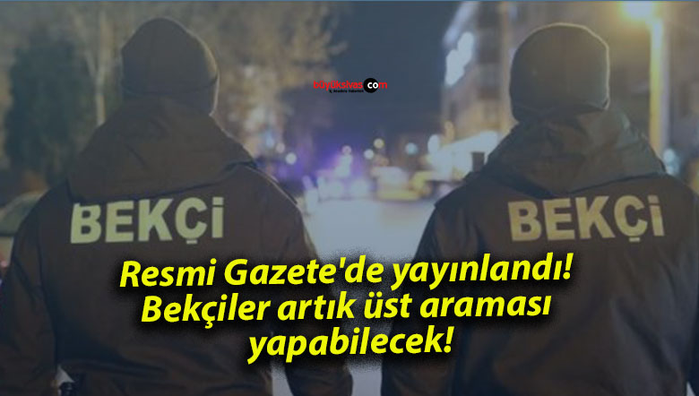 Resmi Gazete’de yayınlandı! Bekçiler artık üst araması yapabilecek!