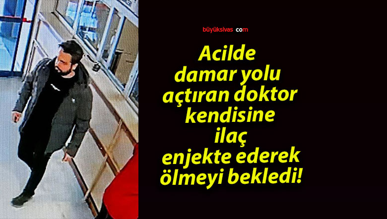 Acilde damar yolu açtıran doktor kendisine ilaç enjekte ederek ölmeyi bekledi!