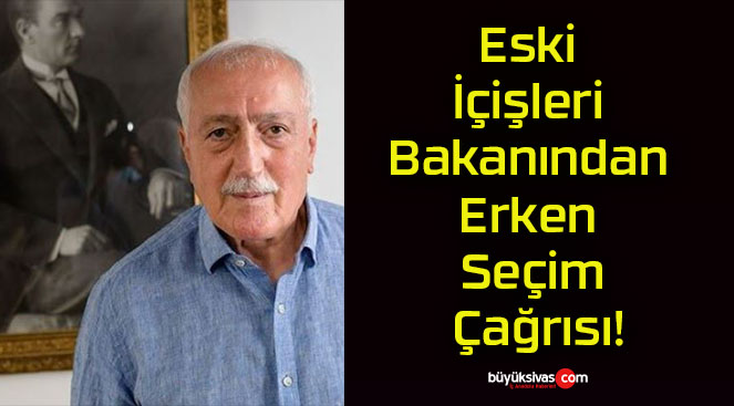 Eski İçişleri Bakanından Erken Seçim Çağrısı!