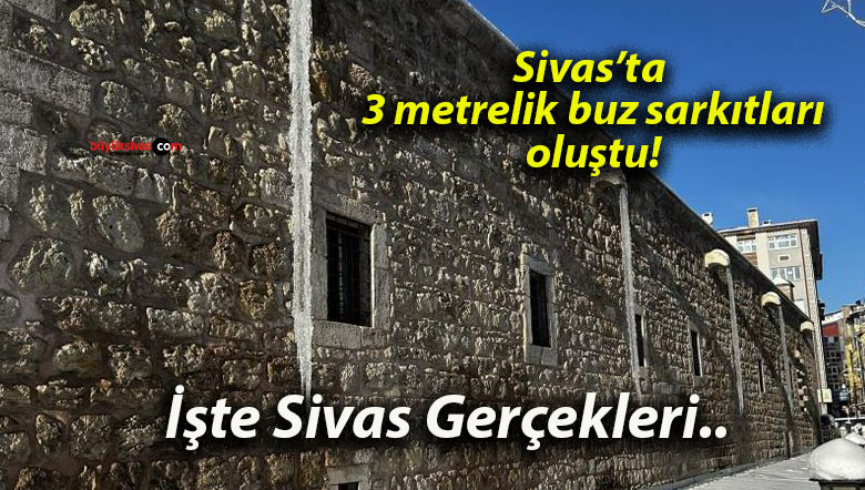 Sivas’ta 3 metrelik buz sarkıtları oluştu!