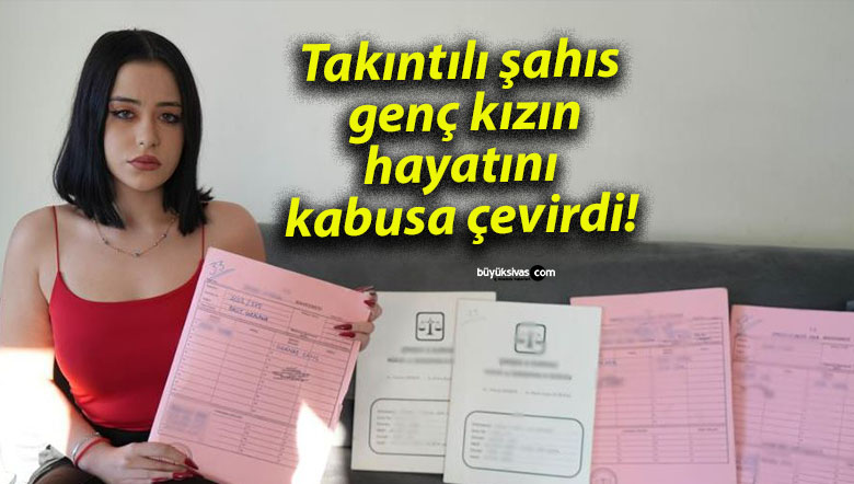 Takıntılı şahıs genç kızın hayatını kabusa çevirdi!