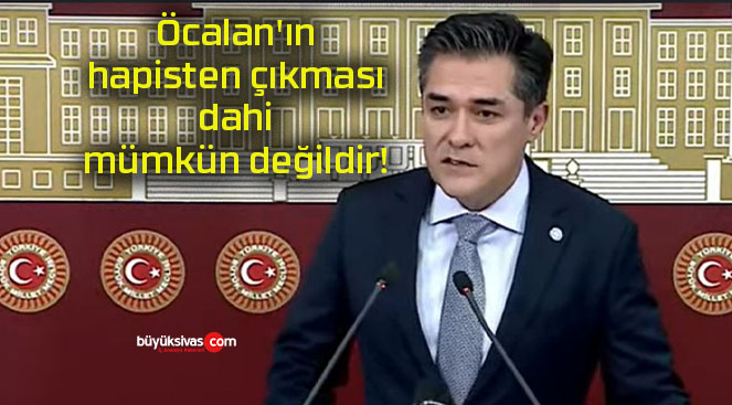 Öcalan’ın hapisten çıkması dahi mümkün değildir!