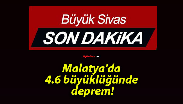 Malatya’da 4.6 büyüklüğünde deprem!