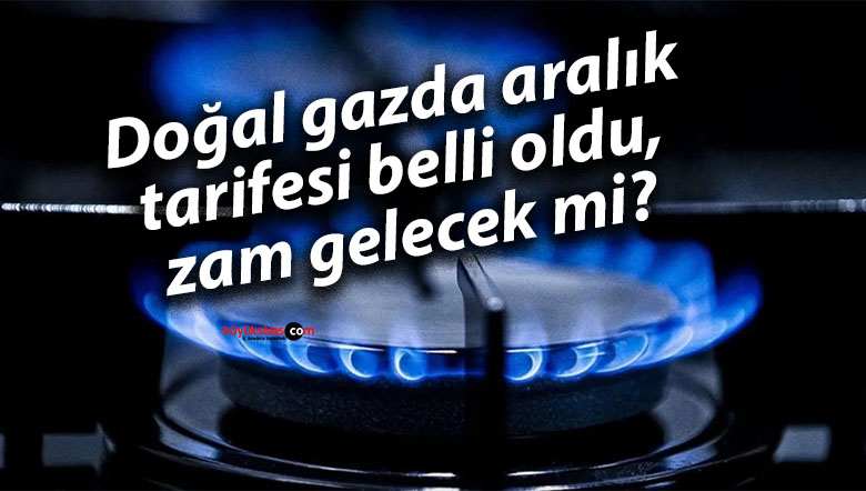 Doğal gazda aralık tarifesi belli oldu, zam gelecek mi?