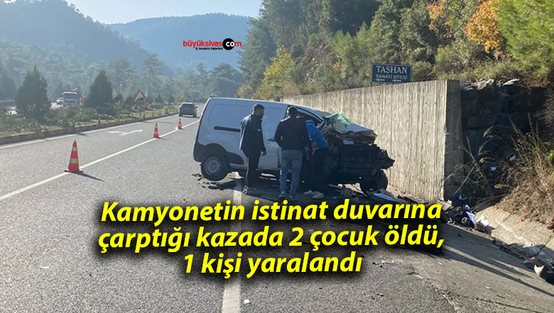Kamyonetin istinat duvarına çarptığı kazada 2 çocuk öldü, 1 kişi yaralandı