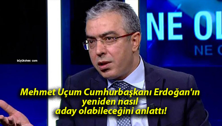 Mehmet Uçum Cumhurbaşkanı Erdoğan’ın yeniden nasıl aday olabileceğini anlattı!