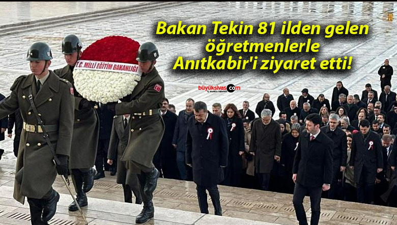 Bakan Tekin 81 ilden gelen öğretmenlerle Anıtkabir’i ziyaret etti!