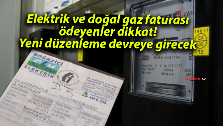 Elektrik ve doğal gaz faturası ödeyenler dikkat! Yeni düzenleme devreye girecek