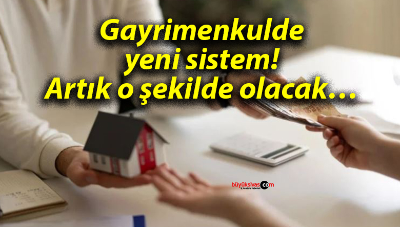Gayrimenkulde yeni sistem! Artık o şekilde olacak…