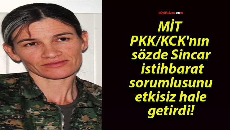MİT PKK/KCK’nın sözde Sincar istihbarat sorumlusunu etkisiz hale getirdi!