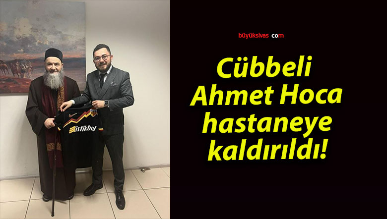 Cübbeli Ahmet Hoca hastaneye kaldırıldı!